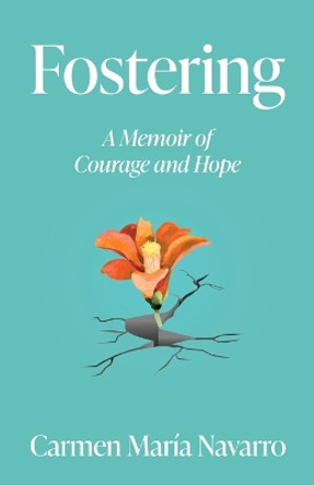 Fostering: A Memoir of Courage and Hope by Carmen Maria Navarro 9798885040600