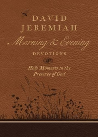 David Jeremiah Morning and Evening Devotions: Holy Moments in the Presence of God by David Jeremiah 9780718092610