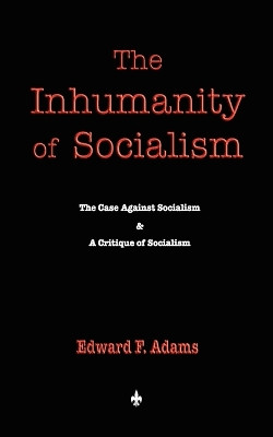 The Inhumanity of Socialism by Edward F Adams 9781603863759