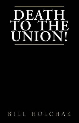 Death to the Union! by Bill Holchak 9781413424492