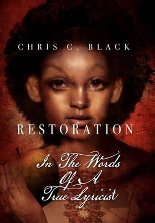 Restoration: In the Words of a True Lyricist by Chris C Black 9781456838829