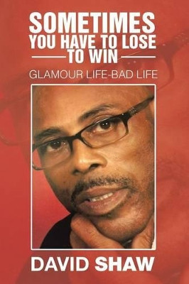 Sometimes You Have to Lose to Win: Glamour Life-Bad Life by David Shaw 9781524526092