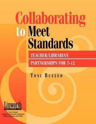 Collaborating to Meet Standards: Teacher/Librarian Partnerships for 7-12 by Toni Buzzeo 9781586830243