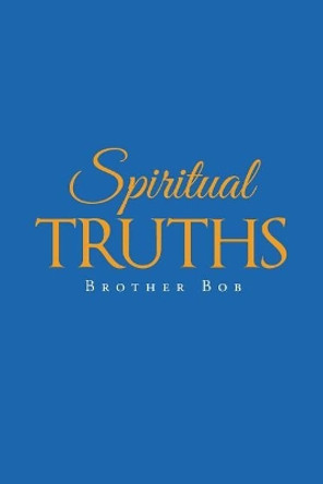 Spiritual Truths by Brother Bob 9781640282049