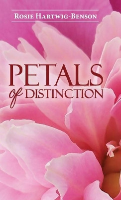 Petals of Distinction by Rosie Hartwig-Benson 9781950895557