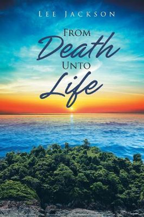 From Death Unto Life by Lee Jackson 9781644920824