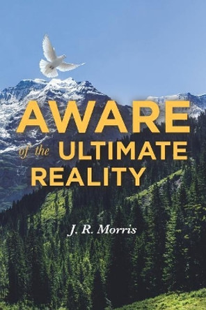Aware of the Ultimate Reality by J R Morris 9781684561582