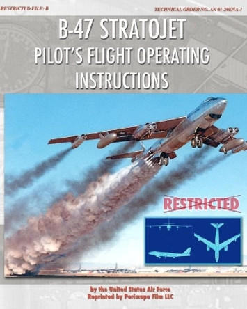 B-47 Stratojet Pilot's Flight Operating Instructions by United States Air Force 9781935700548