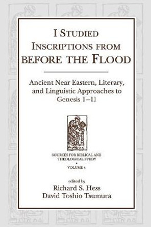 I Studied Inscriptions from Before the Flood: Ancient Near Eastern, Literary, and Linguistic Approaches to Genesis 1-11 by David Toshio Tsumura