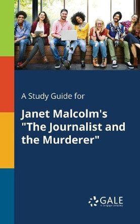 A Study Guide for Janet Malcolm's the Journalist and the Murderer by Cengage Learning Gale 9781375391863