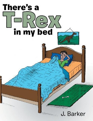 There's a T-Rex in My Bed by J Barker 9781489719089