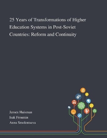 25 Years of Transformations of Higher Education Systems in Post-Soviet Countries: Reform and Continuity by Jeroen Huisman 9781013290909