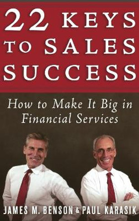 22 Keys to Sales Success: How to Make It Big in Financial Services by James M. Benson