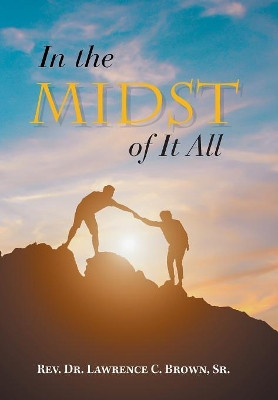 In the Midst of It All by REV Dr Lawrence C Brown, Sr 9781984558053