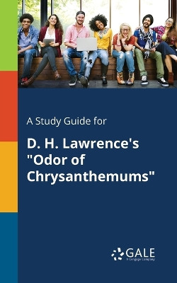 A Study Guide for D. H. Lawrence's "Odor of Chrysanthemums" by Cengage Learning Gale 9781375385466