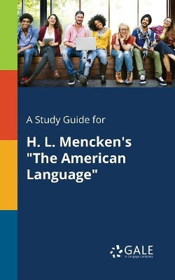 A Study Guide for H. L. Mencken's the American Language by Cengage Learning Gale 9781375389617