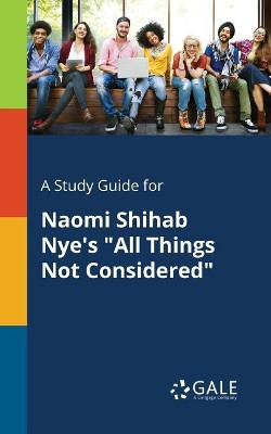A Study Guide for Naomi Shihab Nye's All Things Not Considered by Cengage Learning Gale 9781375375825