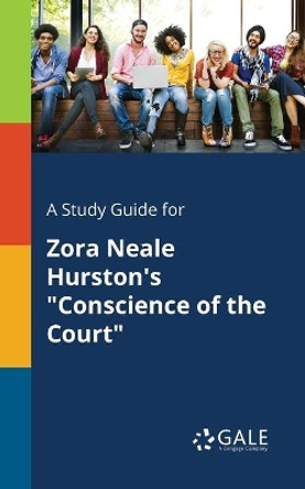 A Study Guide for Zora Neale Hurston's Conscience of the Court by Cengage Learning Gale 9781375378239