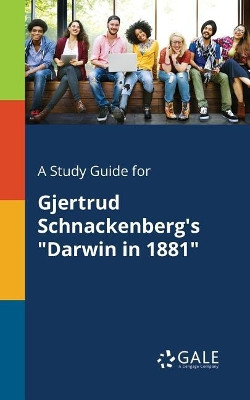 A Study Guide for Gjertrud Schnackenberg's Darwin in 1881 by Cengage Learning Gale 9781375378567