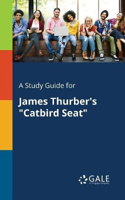 A Study Guide for James Thurber's Catbird Seat by Cengage Learning Gale 9781375377898