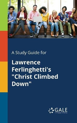 A Study Guide for Lawrence Ferlinghetti's Christ Climbed Down by Cengage Learning Gale 9781375378024
