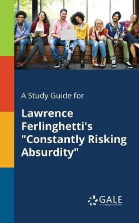 A Study Guide for Lawrence Ferlinghetti's Constantly Risking Absurdity by Cengage Learning Gale 9781375378253