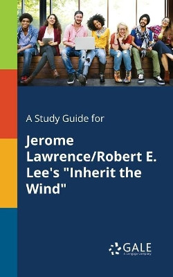 A Study Guide for Jerome Lawrence/Robert E. Lee's Inherit the Wind by Cengage Learning Gale 9781375382519