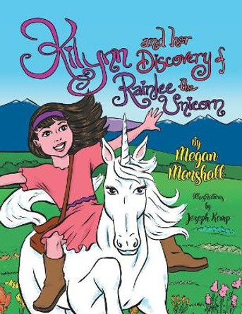 Kilynn and Her Discovery of Rainlee the Unicorn by Megan Marshall 9781546258957