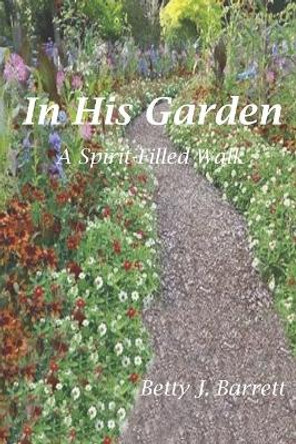 In His Garden: A Spirit Filled Walk by Betty Jean Barrett 9798574433409