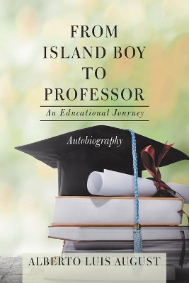 From Island Boy to Professor: An Educational Journey by Alberto Luis August 9781796073812