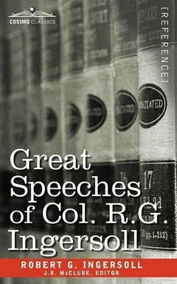 Great Speeches of Col. R. G. Ingersoll by Colonel Robert Green Ingersoll 9781605209128