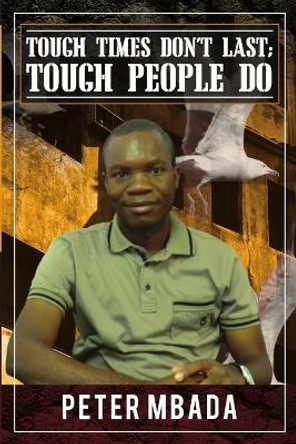 Tough Times Don't Last; Tough People Do by Peter Mbada 9781105185816