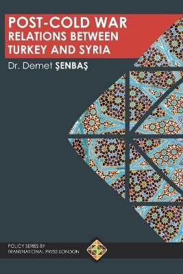 Post-Cold War Relations Between Turkey and Syria by Demet ŞenbaŞ 9781910781845