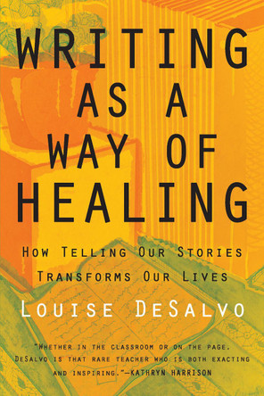 Writing As A Way Of Healing by Louise A. DeSalvo