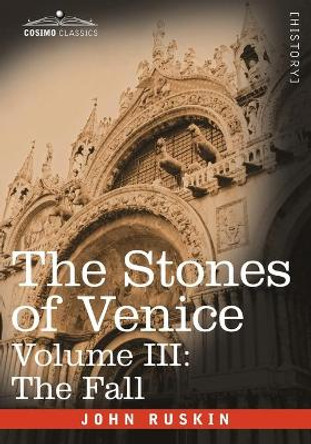 The Stones of Venice - Volume III: The Fall by John Ruskin 9781602067035