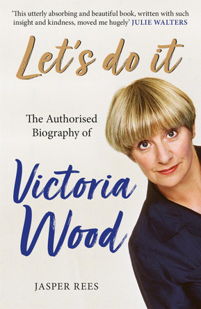 Let's Do It: The Authorised Biography of Victoria Wood by Jasper Rees