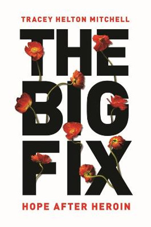 The Big Fix: Hope After Heroin by Tracey Mitchell