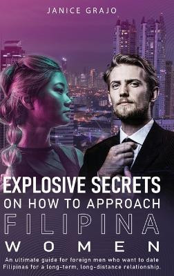 Explosive Secrets on how To Approach Filipina Women by Janice Grajo 9781998811663