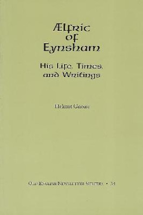 AElfric of Eynsham: His Life, Times, and Writings by Helmut Gneuss