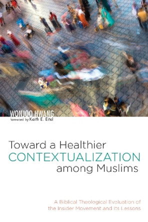 Toward a Healthier Contextualization among Muslims by Wonjoo Hwang 9781532647123
