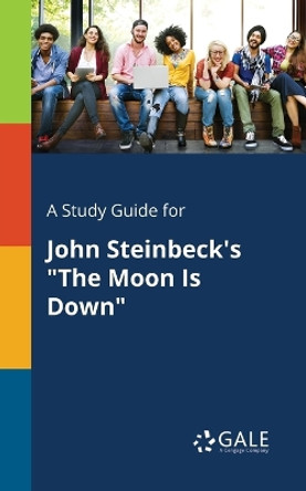 A Study Guide for John Steinbeck's the Moon Is Down by Cengage Learning Gale 9781375392587