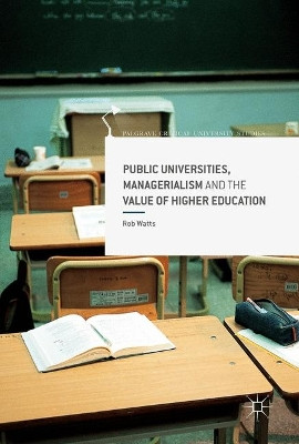 Public Universities, Managerialism and the Value of Higher Education by Rob Watts 9781137535986