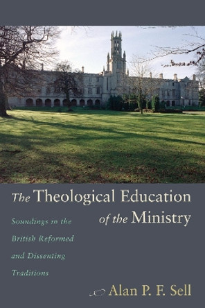 The Theological Education of the Ministry by Alan P F Sell 9781498265447