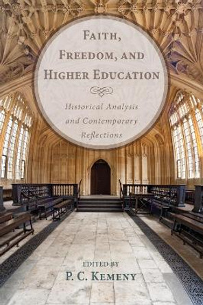 Faith, Freedom, and Higher Education by P C Kemeny 9781498263191 Faith, Freedom, and Higher Education by P C Kemeny 9781498263191
