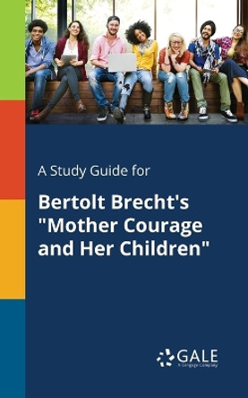 A Study Guide for Bertolt Brecht's &quot;Mother Courage and Her Children&quot; by Cengage Learning Gale 9781375384636