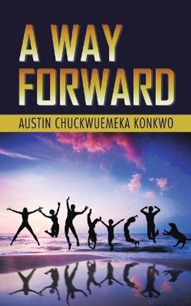 A Way Forward by Austin Chuckwuemeka Konkwo 9781736133200