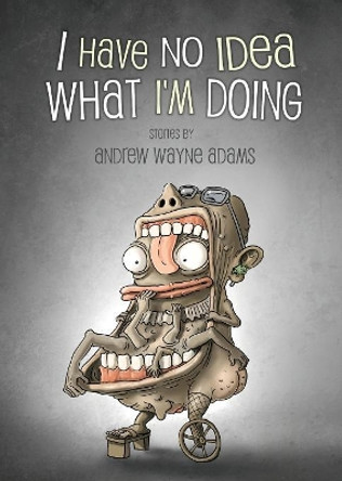 I Have No Idea What I'm Doing by Andrew Wayne Adams 9781621052623