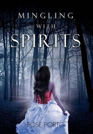 Mingling with Spirits: A Paranormal Awakening by Rose Porto 9781477159200