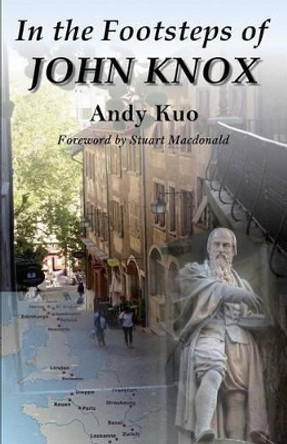 In the Footsteps of John Knox by Andy Kuo 9780995826601