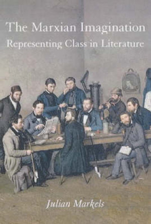 The Marxian Imagination: Representing Class in Literature by Julian Markets